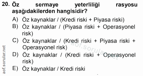 20. soru: Öz sermaye yeterliliği rasyosu aşağıdakilerden hangisidir? A) Öz kaynaklar / (Kredi riski + Piyasa riski) B) Öz kayna…