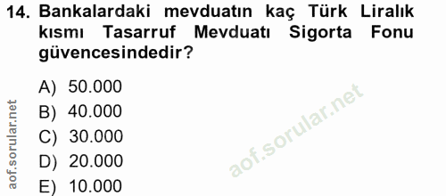 14. soru: Bankalardaki mevduatın kaç Türk Liralık kısmı Tasarruf Mevduatı Sigorta Fonu güvencesindedir? A) 50.000 B) 40.000 C)…