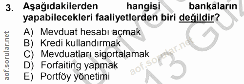 3. soru: Aşağıdakilerden hangisi bankaların yapabilecekleri faaliyetlerden biri değildir? A) Mevduat hesabı açmak B) Kredi kul…