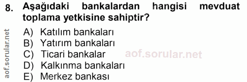 8. soru: Aşağıdaki bankalardan hangisi mevduat toplama yetkisine sahiptir? A) Katılım bankaları B) Yatırım bankaları C) Ticari…