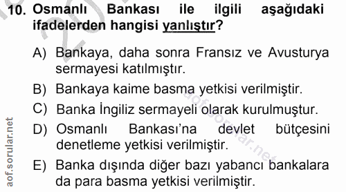 10. soru: Osmanlı Bankası ile ilgili aşağıdaki ifadelerden hangisi yanlıştır? A) Bankaya, daha sonra Fransız ve Avusturya serma…