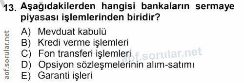 13. soru: Aşağıdakilerden hangisi bankaların sermaye piyasası işlemlerinden biridir? A) Mevduat kabulü B) Kredi verme işlemleri…