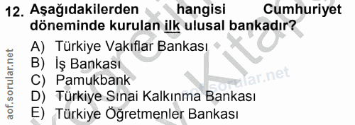 12. soru: Aşağıdakilerden hangisi Cumhuriyet döneminde kurulan ilk ulusal bankadır? A) Türkiye Vakıflar Bankası B) İş Bankası C…
