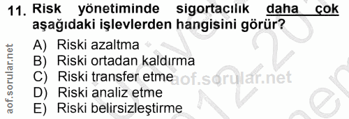 11. soru: Risk yönetiminde sigortacılık daha çok aşağıdaki işlevlerden hangisini görür? A) Riski azaltma B) Riski ortadan kaldı…