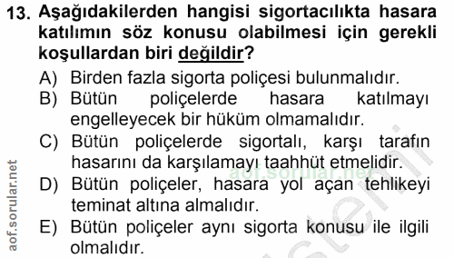 13. soru: Aşağıdakilerden hangisi sigortacılıkta hasara katılımın söz konusu olabilmesi için gerekli koşullardan biri değildir?…