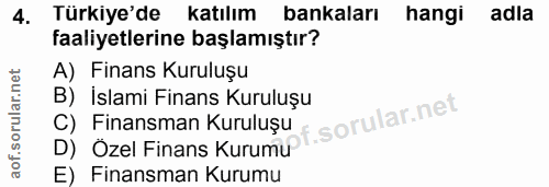 4. soru: Türkiye'de katılım bankaları hangi adla faaliyetlerine başlamıştır? A) Finans Kuruluşu B) İslami Finans Kuruluşu C) F…
