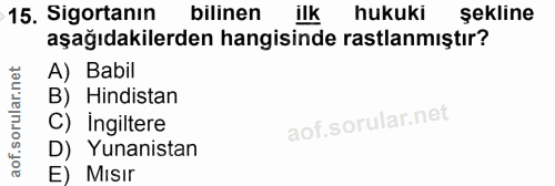 15. soru: Sigortanın bilinen ilk hukuki şekline aşağıdakilerden hangisinde rastlanmıştır? A) Babil B) Hindistan C) Ingiltere D)…