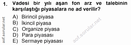 1. soru: Vadesi bir yılı aşan fon arz ve talebinin karşılaştığı piyasalara ne ad verilir? A) Birincil piyasa B) Ikincil piyasa…