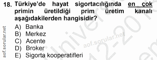 18. soru: Türkiye'de hayat sigortacılığında en çok primin üretildiği prim üretim kanalı aşağıdakilerden hangisidir? A) Banka B)…