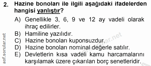 2. soru: Hazine bonoları ile ilgili aşağıdaki ifadelerden hangisi yanlıştır? A) Genellikle 3, 6, 9 ve 12 ay vadeli olarak ihra…