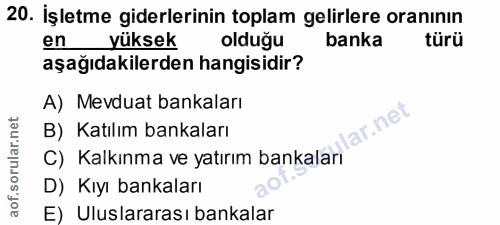 20. soru: İşletme giderlerinin toplam gelirlere oranının en yüksek olduğu banka türü aşağıdakilerden hangisidir? A) Mevduat ban…