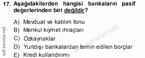 17. soru: Aşağıdakilerden hangisi bankaların pasif değerlerinden biri değildir? A) Mevduat ve katılım fonu B) Menkul kıymet ihr…