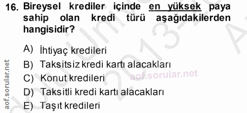 16. soru: Bireysel krediler içinde en yuksek paya sahip olan kredi türü aşağıdakilerden hangisidir? A) İhtiyaç kredileri B) Tak…