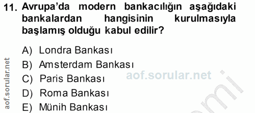 11. soru: Avrupa'da modern bankacılığın aşağıdaki bankalardan hangisinin kurulmasıyla başlamış olduğu kabul edilir? A) Londra B…