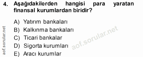4. soru: Aşağıdakilerden hangisi para yaratan finansal kurumlardan biridir? A) Yatırım bankaları B) Kalkınma bankaları C) Tica…