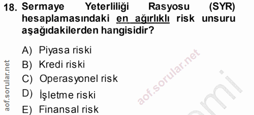 18. soru: Sermaye Yeterliliği Rasyosu (SYR) hesaplamasındaki en ağırlıklı risk unsuru aşağıdakilerden hangisidir? A) Piyasa ris…