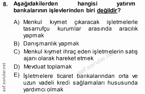 8. soru: Aşağıdakilerden hangisi yatırım bankalarının işlevlerinden biri değildir? A) Menkul kıymet çıkaracak işletmelerle tas…