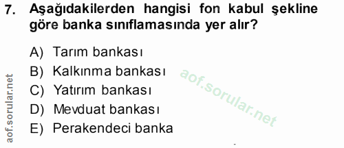 7. soru: Aşağıdakilerden hangisi fon kabul şekline göre banka sınıflamasında yer alır? A) Tarım bankası B) Kalkınma bankası C)…