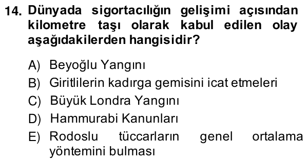 14. soru: Dünyada sigortacılığın gelişimi açısından kilometre taşı olarak kabul edilen olay aşağıdakilerden hangisidir? A) Beyo…