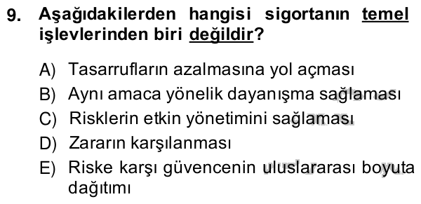 9. soru: Aşağıdakilerden hangisi sigortanın temel işlevlerinden biri değildir? A) Tasarrufların azalmasına yol açması B) Aynı…