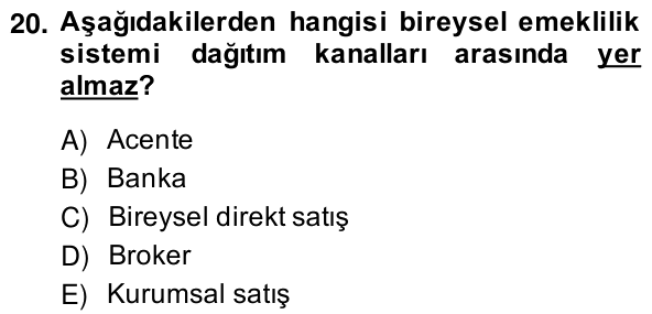 20. soru: Aşağıdakilerden hangisi bireysel emeklilik sistemi dağıtım kanalları arasında yer almaz? A) Acente B) Banka C) Bireys…