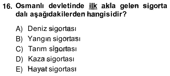 16. soru: Osmanlı devletinde ilk akla gelen sigorta dalı aşağıdakilerden hangisidir? A) Deniz sigortası B) Yangın sigortası C)…