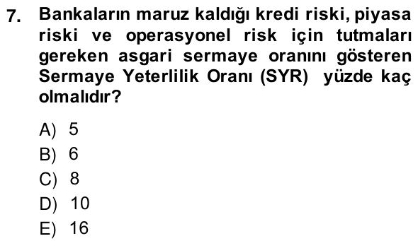 7. soru: Bankaların maruz kaldığı kredi riski, piyasa riski ve operasyonel risk için tutmaları gereken asgari sermaye oranını…