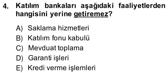 4. soru: Katılım bankaları aşağıdaki faaliyetlerden hangisini yerine getiremez? A) Saklama hizmetleri B) Katılım fonu kabulü C…