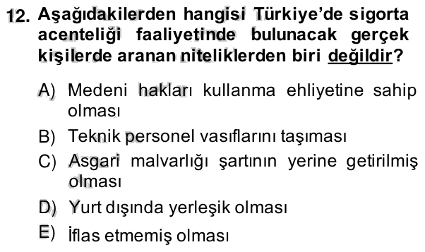 12. soru: Aşağıdakilerden hangisi Türkiye'de sigorta acenteliği faaliyetinde bulunacak gerçek kişilerde aranan niteliklerden bi…