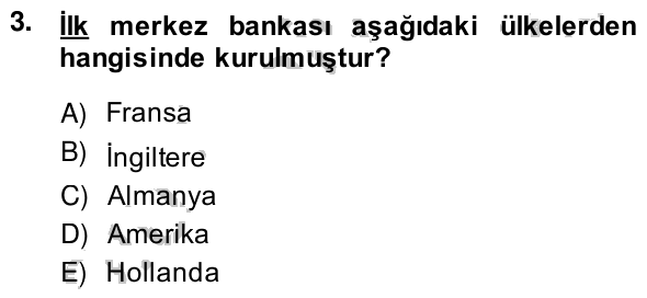3. soru: İlk merkez bankası aşağıdaki ülkelerden hangisinde kurulmuştur? A) Fransa B) İngiltere C) Almanya D) Amerika E) Hollanda