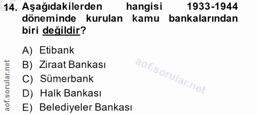 14. soru: Aşağıdakilerden hangisi 1933-1944 döneminde kurulan kamu bankalarindan biri değildir? A) Etibank B) Ziraat Bankası C)…