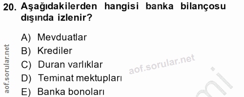 20. soru: Aşağıdakilerden hangisi banka bilançosu dışında izlenir? A) Mevduatlar B) Krediler C) Duran varlıklar D) Teminat mekt…