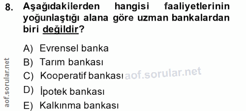 8. soru: Aşağıdakilerden hangisi faaliyetlerinin yoğunlaştığı alana göre uzman bankalardan biri değildir? A) Evrensel banka B)…