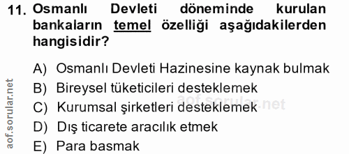 11. soru: Osmanlı Devleti döneminde kurulan bankaların temel özelliği aşağıdakilerden hangisidir? A) Osmanlı Devleti Hazinesine…