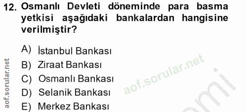 12. soru: Osmanlı Devleti döneminde para basma yetkisi aşağıdaki bankalardan hangisine verilmiştir? A) İstanbul Bankası B) Zira…