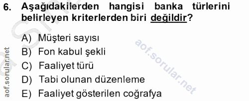 6. soru: Aşağıdakilerden hangisi banka türlerini belirleyen kriterlerden biri değildir? A) Müşteri sayısı B) Fon kabul şekli C…