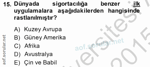 15. soru: Dünyada sigortacılığa benzer ilk uygulamalara aşağıdakilerden hangisinde rastlanılmıştır? A) Kuzey Avrupa B) Güney Am…