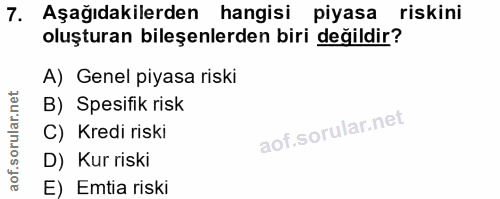 7. soru: Aşağıdakilerden • hangisi piyasa riskini oluşturan bileşenlerden biri değildir? A) Genel piyasa riski B) Spesifik ris…
