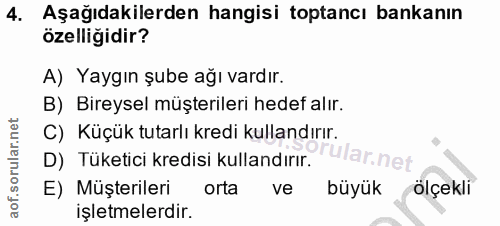 4. soru: Aşağıdakilerden hangisi toptancı bankanın özelliğidir? A) Yaygın şube ağı vardır. B) Bireysel müşterileri hedef alır.…