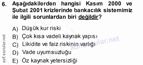 6. soru: Aşağıdakilerden hangisi Kasım 2000 ve Şubat 2001 krizlerinde bankacılık sistemimiz ile ilgili sorunlardan biri değild…