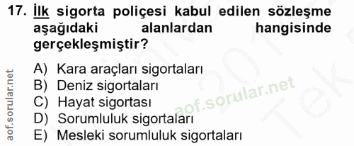 17. soru: İlk sigorta poliçesi kabul edilen sözleşme aşağıdaki alanlardan hangisinde gerçekleşmiştir? A) Kara araçları sigortal…