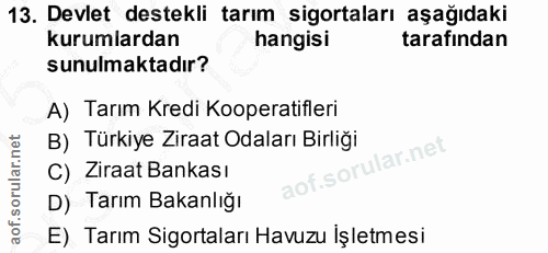 13. soru: Devlet destekli tarım sigortaları aşağıdaki kurumlardan hangisi tarafından sunulmaktadır? A) Tarım Kredi Kooperatifle…
