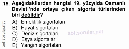 15. soru: Aşağıdakilerden hangisi 19. yüzyılda Osmanlı Devleti'nde ortaya çıkan sigorta türlerinden biri değildir? A) Emeklilik…