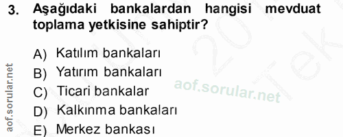 3. soru: Aşağıdaki bankalardan hangisi mevduat toplama yetkisine sahiptir? A) Katılım bankaları B) Yatırım bankaları C) Ticari…