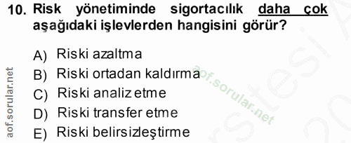 10. soru: Risk yönetiminde sigortacılık daha çok aşağıdaki işlevlerden hangisini görür? A) Riski azaltma B) Riski ortadan kaldı…