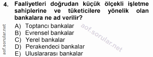 4. soru: Faaliyetleri doğrudan küçük ölçekli işletme sahiplerine ve tüketicilere yönelik olan bankalara ne ad verilir? A) Topt…