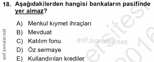 18. soru: Aşağıdakilerden hangisi bankaların pasifinde yer almaz? A) Menkul kıymet ihraçları B) Mevduat C) Katılım fonu aof.sgr…