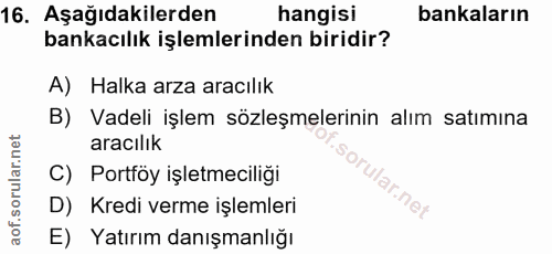 16. soru: Aşağıdakilerden hangisi bankaların bankacılık işlemlerinden biridir? A) Halka arza aracılık B) Vadeli işlem sözleşmel…