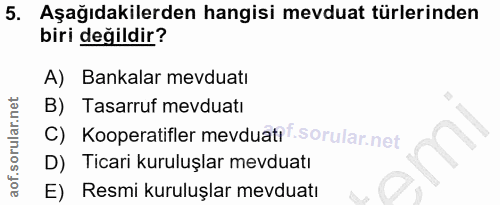 5. soru: Aşağıdakilerden hangisi mevduat türlerinden biri değildir? A) Bankalar mevduatı B) Tasarruf mevduatı C) Kooperatifler…