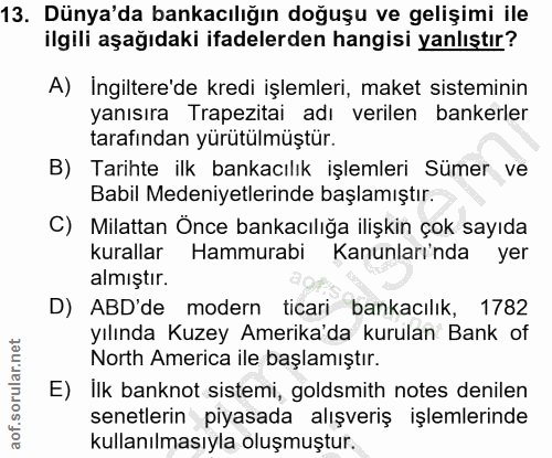 13. soru: Dünya'da bankacılığın doğuşu ve gelişimi ile ilgili aşağıdaki ifadelerden hangisi yanlıştır? A) İngiltere'de kredi iş…